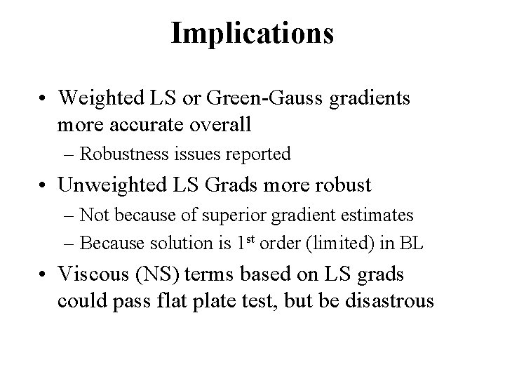 Implications • Weighted LS or Green-Gauss gradients more accurate overall – Robustness issues reported