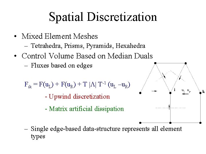 Spatial Discretization • Mixed Element Meshes – Tetrahedra, Prisms, Pyramids, Hexahedra • Control Volume