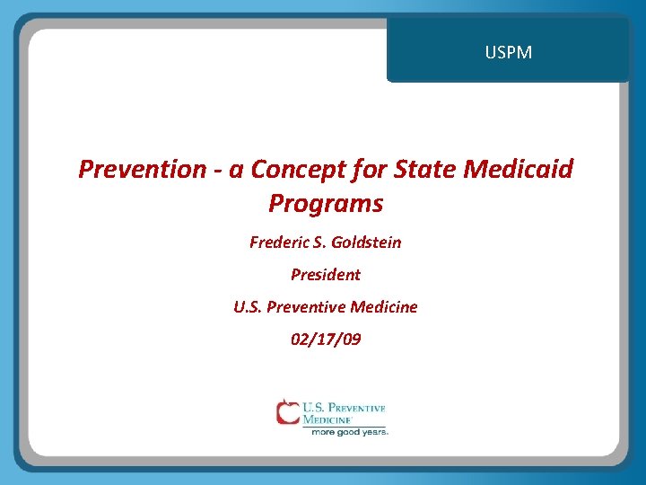 USPM Prevention - a Concept for State Medicaid Programs Frederic S. Goldstein President U.