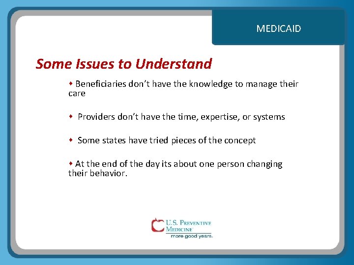 MEDICAID Some Issues to Understand Beneficiaries don’t have the knowledge to manage their care