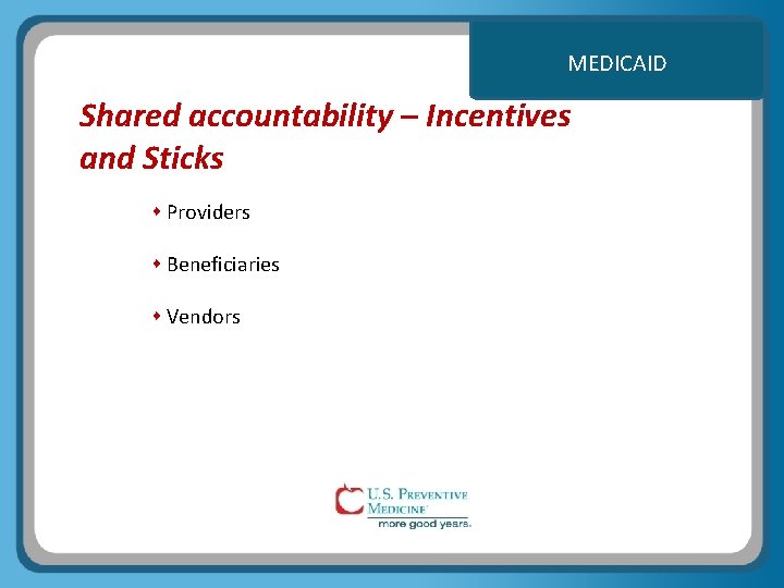 MEDICAID Shared accountability – Incentives and Sticks Providers Beneficiaries Vendors 