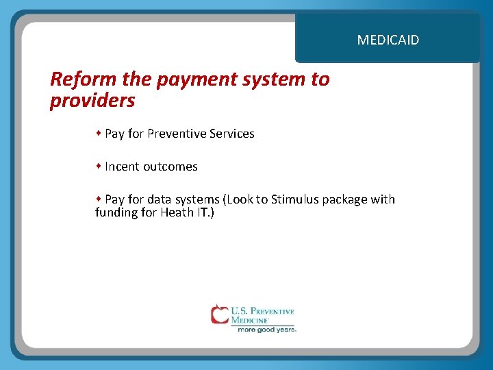 MEDICAID Reform the payment system to providers Pay for Preventive Services Incent outcomes Pay