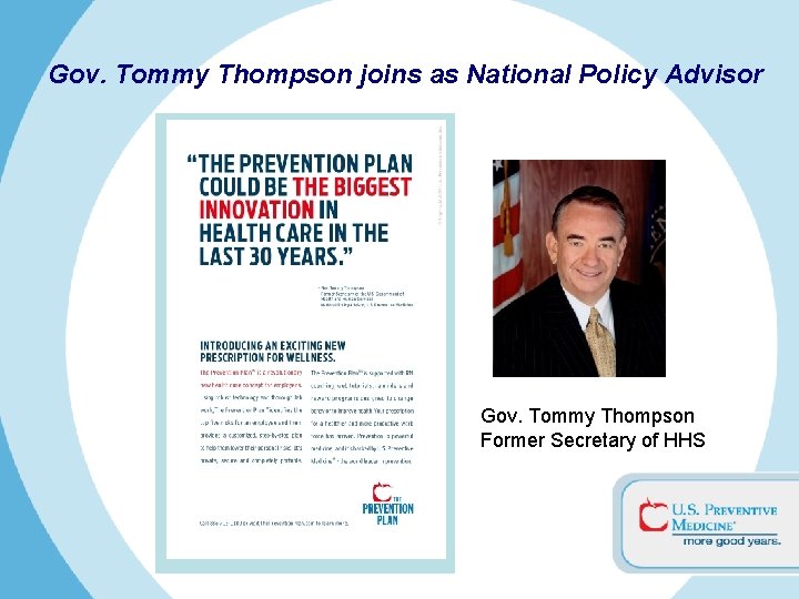 Gov. Tommy Thompson joins as National Policy Advisor Gov. Tommy Thompson Former Secretary of