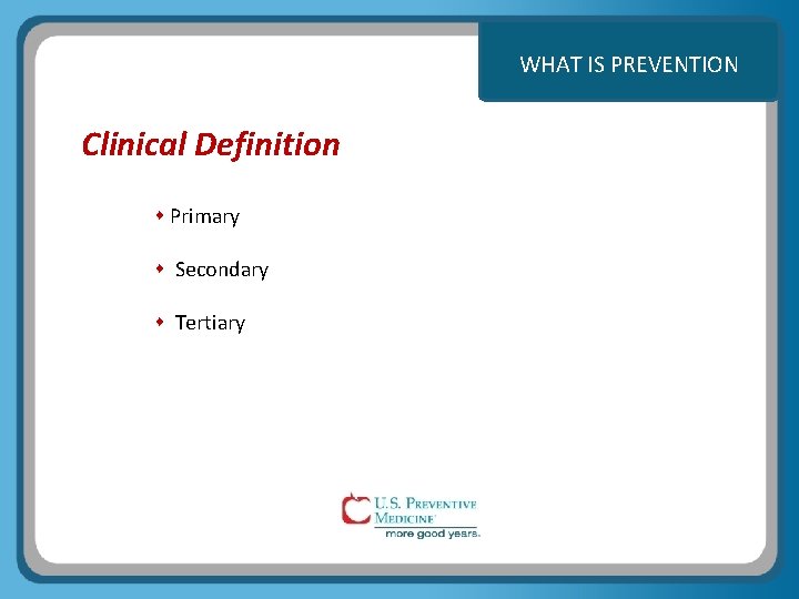 WHAT IS PREVENTION Clinical Definition Primary Secondary Tertiary 