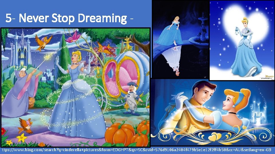 5 - Never Stop Dreaming - ttps: //www. bing. com/search? q=cinderella+pictures&form=EDGHPT&qs=SC&cvid=576 d 9106 a