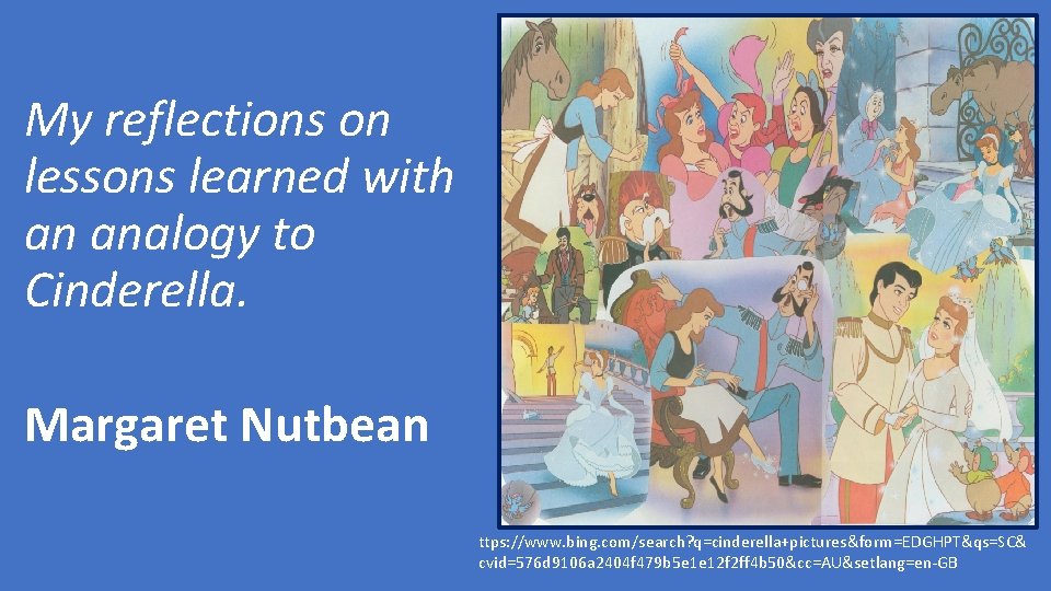 My reflections on lessons learned with an analogy to Cinderella. Margaret Nutbean ttps: //www.