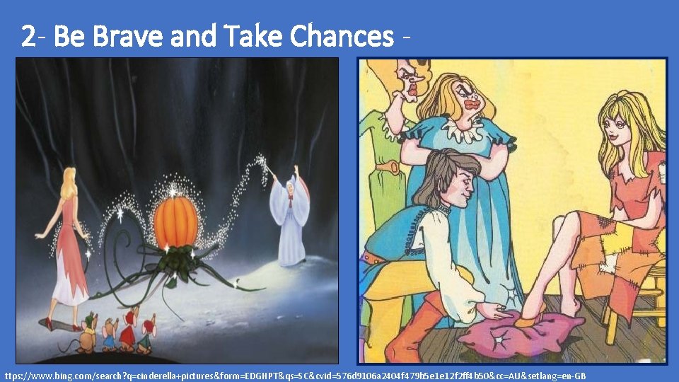 2 - Be Brave and Take Chances - ttps: //www. bing. com/search? q=cinderella+pictures&form=EDGHPT&qs=SC&cvid=576 d