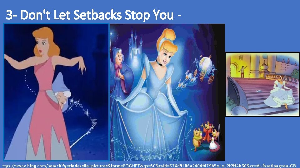 3 - Don't Let Setbacks Stop You - ttps: //www. bing. com/search? q=cinderella+pictures&form=EDGHPT&qs=SC&cvid=576 d