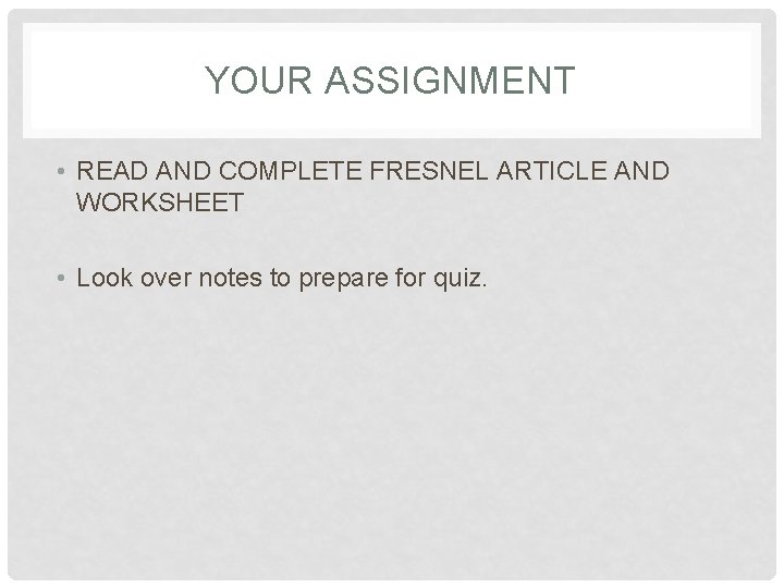 YOUR ASSIGNMENT • READ AND COMPLETE FRESNEL ARTICLE AND WORKSHEET • Look over notes