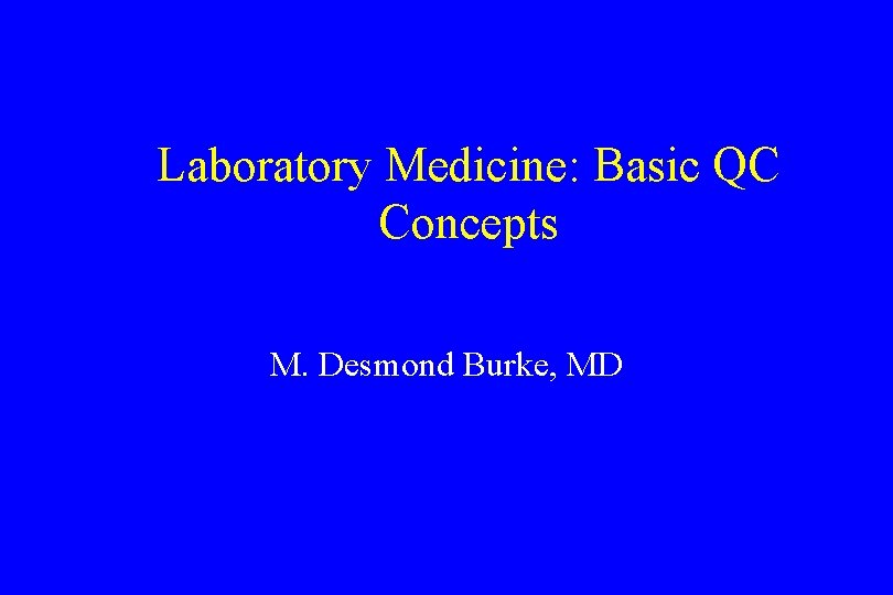 Laboratory Medicine: Basic QC Concepts M. Desmond Burke, MD 