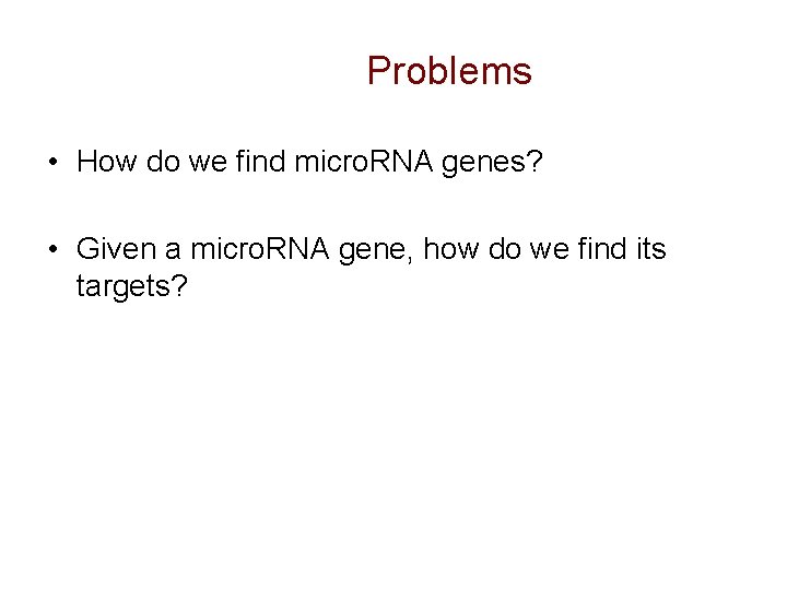 Problems • How do we find micro. RNA genes? • Given a micro. RNA Problems • How do we find micro. RNA genes? • Given a micro. RNA