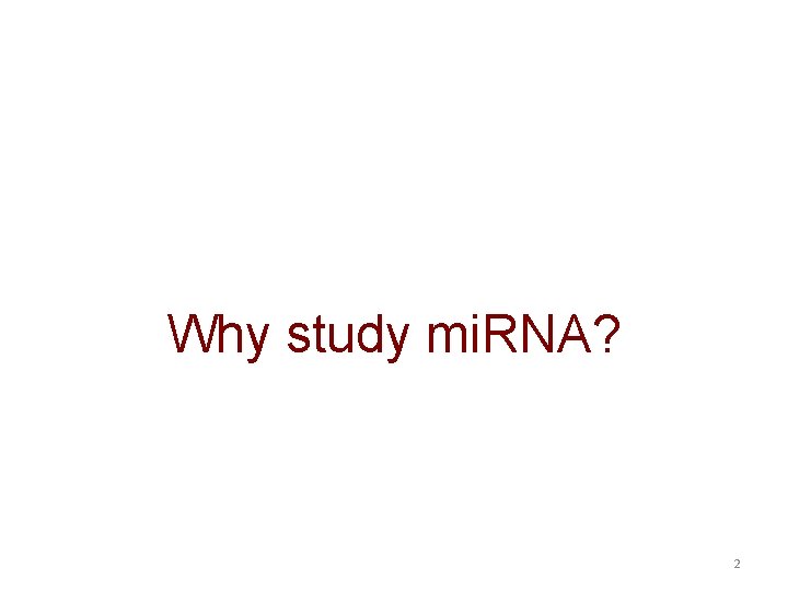 Why study mi. RNA? 2 Why study mi. RNA? 2