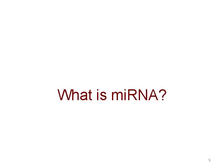 What is mi. RNA? 5 What is mi. RNA? 5