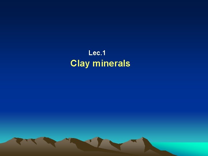 Lec. 1 Clay minerals Lec. 1 Clay minerals