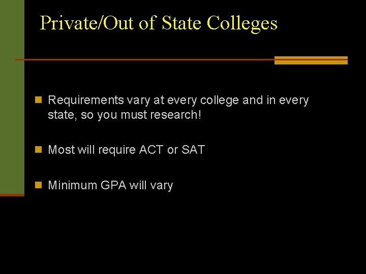 Private/Out of State Colleges n Requirements vary at every college and in every state,