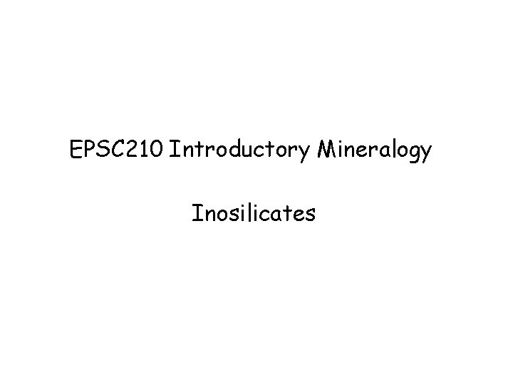 EPSC 210 Introductory Mineralogy Inosilicates 