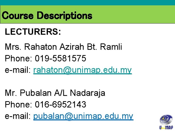 Course Descriptions LECTURERS: Mrs. Rahaton Azirah Bt. Ramli Phone: 019 -5581575 e-mail: rahaton@unimap. edu.