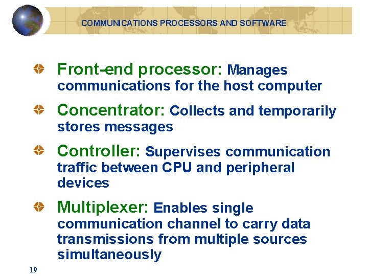 COMMUNICATIONS PROCESSORS AND SOFTWARE Front-end processor: Manages communications for the host computer Concentrator: Collects