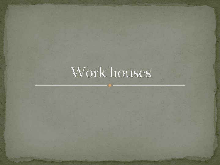 Work houses 
