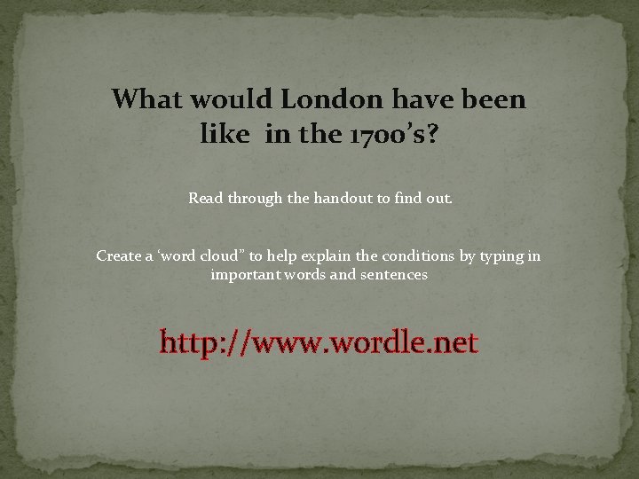 What would London have been like in the 1700’s? Read through the handout to