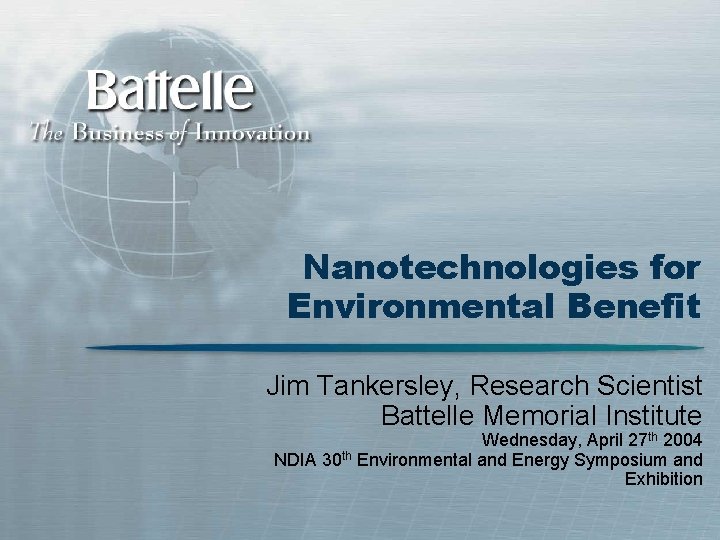 Nanotechnologies for Environmental Benefit Jim Tankersley, Research Scientist Battelle Memorial Institute Wednesday, April 27
