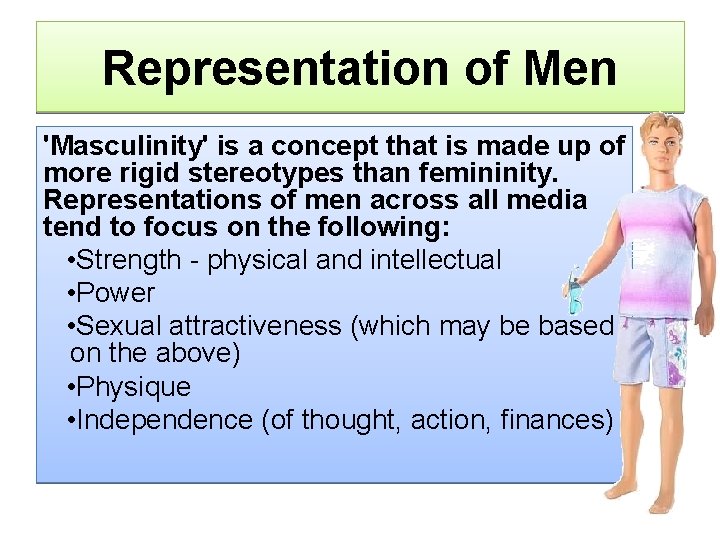 Representation of Men 'Masculinity' is a concept that is made up of more rigid