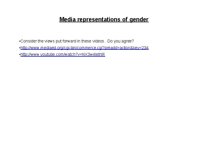 Media representations of gender • Consider the views put forward in these videos. Do