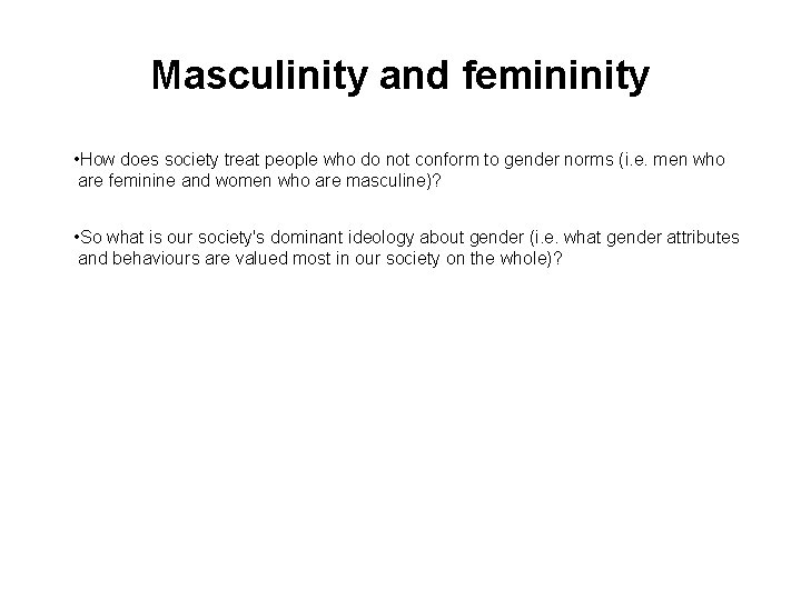 Masculinity and femininity • How does society treat people who do not conform to