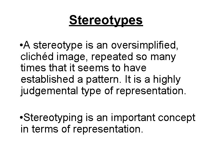 Stereotypes • A stereotype is an oversimplified, clichéd image, repeated so many times that