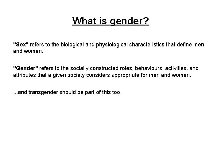 What is gender? "Sex" refers to the biological and physiological characteristics that define men