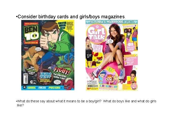  • Consider birthday cards and girls/boys magazines. • What do these say about