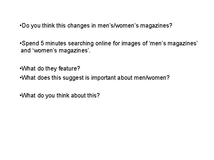  • Do you think this changes in men’s/women’s magazines? • Spend 5 minutes