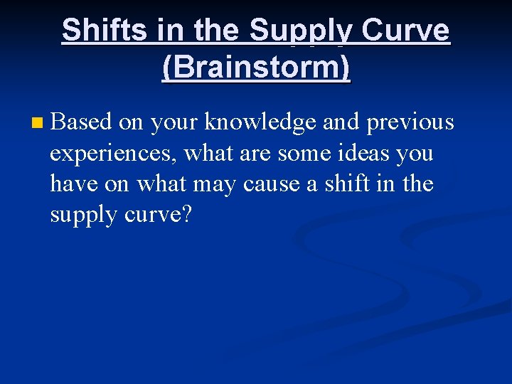 Shifts in the Supply Curve (Brainstorm) n Based on your knowledge and previous experiences,