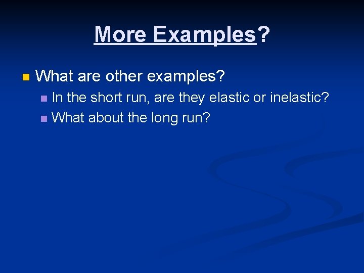 More Examples? n What are other examples? In the short run, are they elastic