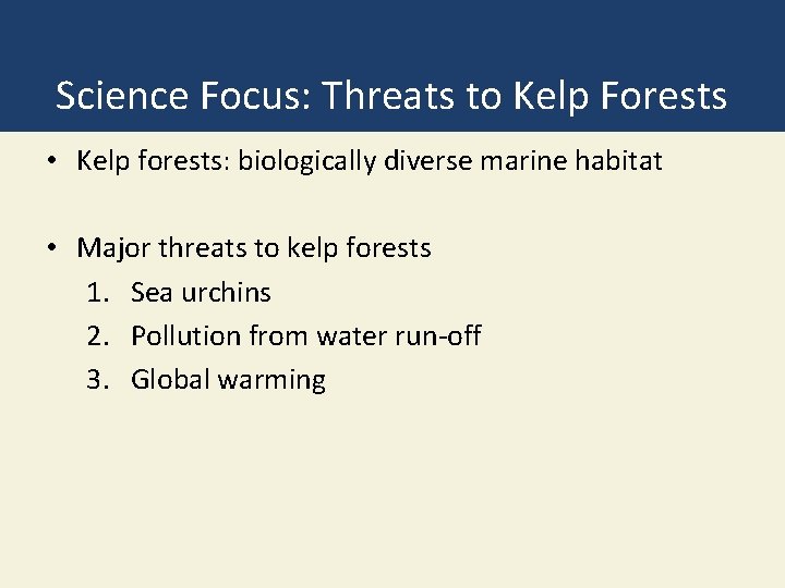 Science Focus: Threats to Kelp Forests • Kelp forests: biologically diverse marine habitat •