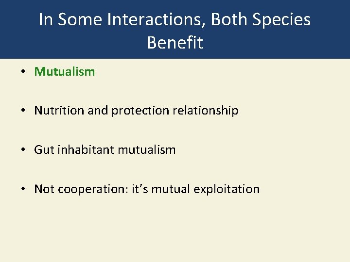 In Some Interactions, Both Species Benefit • Mutualism • Nutrition and protection relationship •
