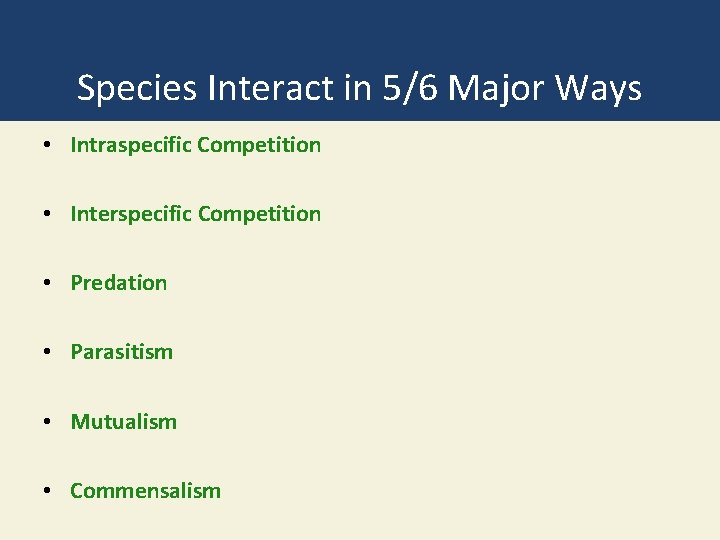 Species Interact in 5/6 Major Ways • Intraspecific Competition • Interspecific Competition • Predation