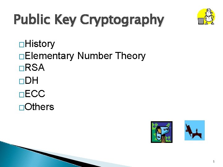 Public Key Cryptography �History �Elementary Number Theory �RSA �DH �ECC �Others 1 