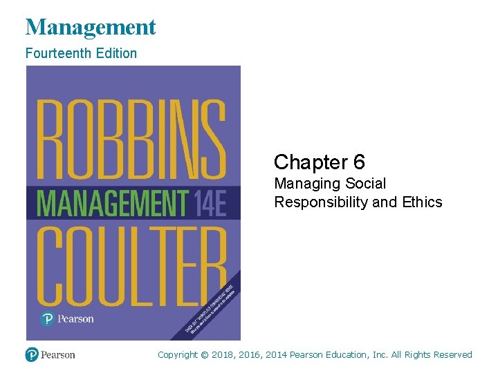 Management Fourteenth Edition Chapter 6 Managing Social Responsibility and Ethics Copyright © 2018, 2016,