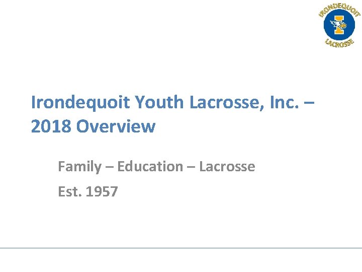 Irondequoit Youth Lacrosse, Inc. – 2018 Overview Family – Education – Lacrosse Est. 1957 Irondequoit Youth Lacrosse, Inc. – 2018 Overview Family – Education – Lacrosse Est. 1957