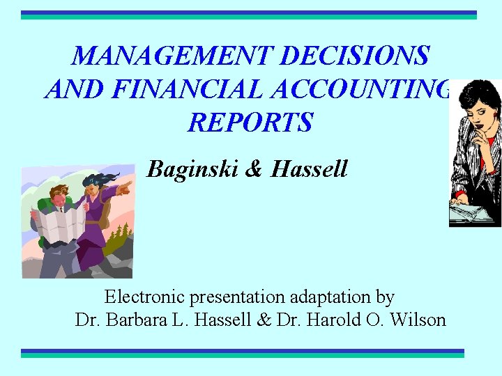 MANAGEMENT DECISIONS AND FINANCIAL ACCOUNTING REPORTS Baginski & Hassell Electronic presentation adaptation by Dr.