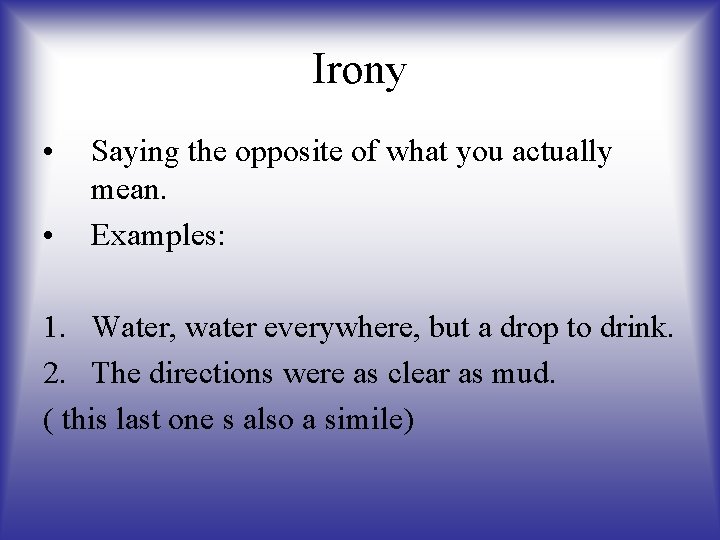 Irony • • Saying the opposite of what you actually mean. Examples: 1. Water,