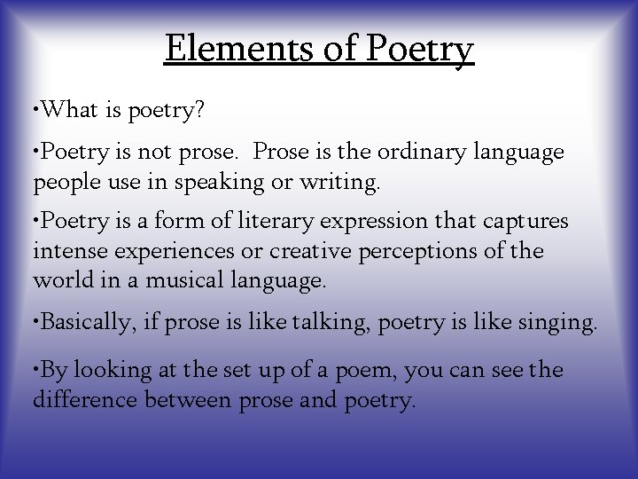 Elements of Poetry • What is poetry? • Poetry is not prose. Prose is