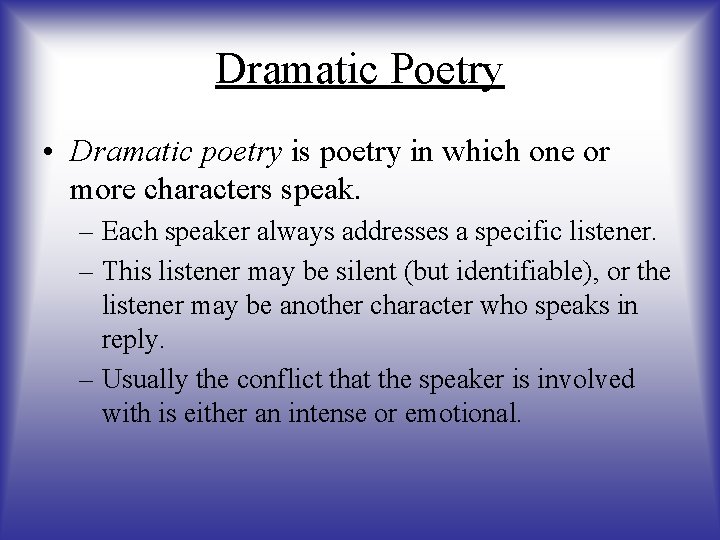 Dramatic Poetry • Dramatic poetry is poetry in which one or more characters speak.
