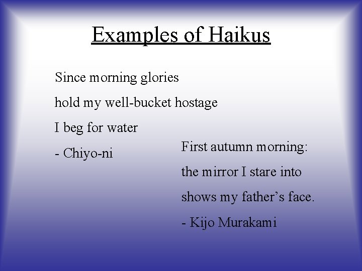 Examples of Haikus Since morning glories hold my well-bucket hostage I beg for water