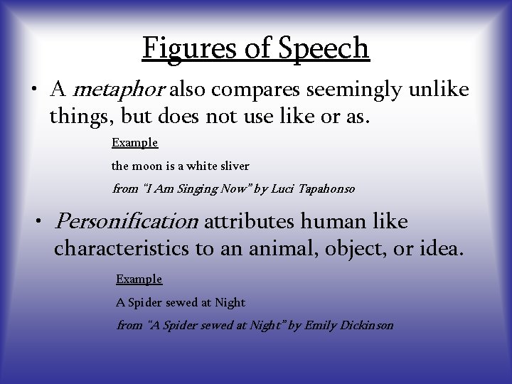 Figures of Speech • A metaphor also compares seemingly unlike things, but does not