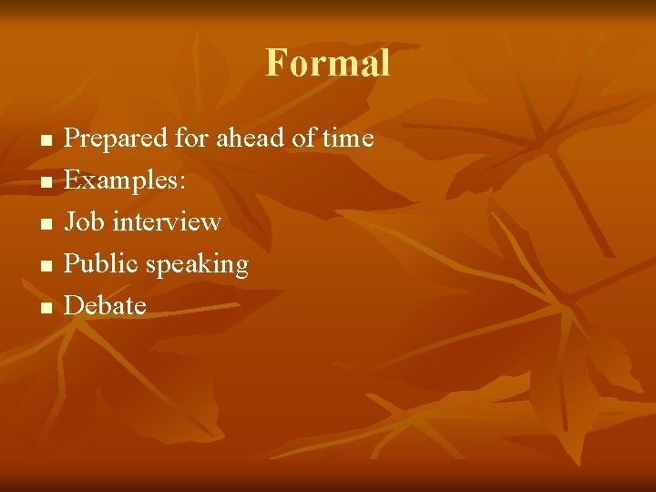 Formal n n n Prepared for ahead of time Examples: Job interview Public speaking Formal n n n Prepared for ahead of time Examples: Job interview Public speaking