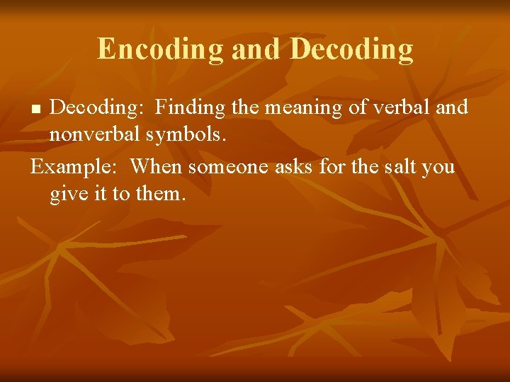 Encoding and Decoding: Finding the meaning of verbal and nonverbal symbols. Example: When someone Encoding and Decoding: Finding the meaning of verbal and nonverbal symbols. Example: When someone
