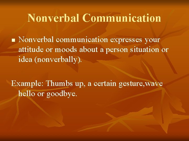 Nonverbal Communication n Nonverbal communication expresses your attitude or moods about a person situation Nonverbal Communication n Nonverbal communication expresses your attitude or moods about a person situation