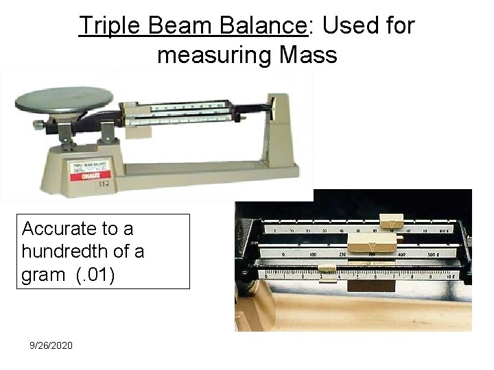 Triple Beam Balance: Used for measuring Mass Accurate to a hundredth of a gram
